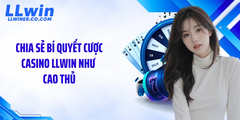 Chia sẻ bí quyết quyết định casino LLWIN như cao thủ